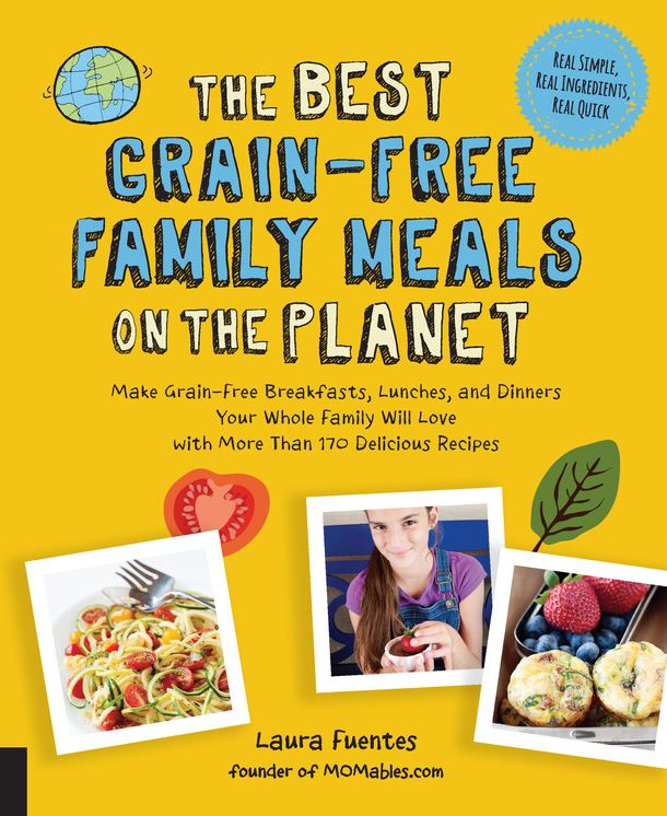 The Best Grain-Free Family Meals on the Planet: Make Grain-Free Breakfasts, Lunches, and Dinners Your Whole Family Will Love with More Than 170 Delicious Recipes