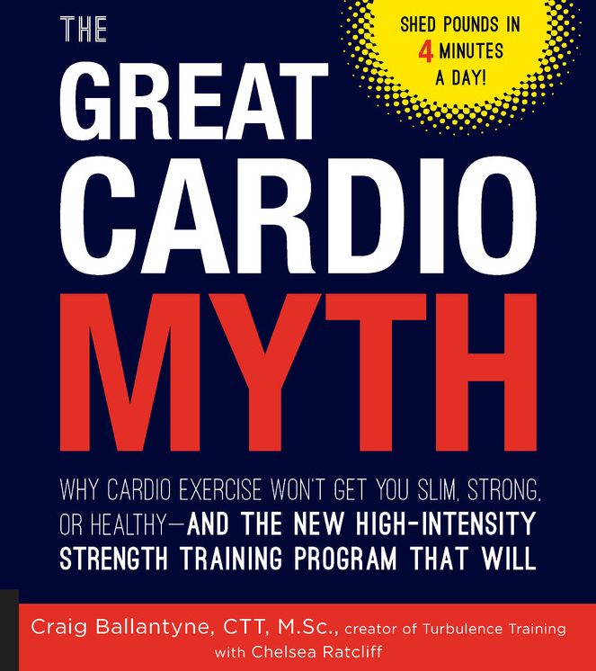 The Great Cardio Myth: Why Cardio Exercise Won't Get You Slim, Strong, or Healthy - and the New High-Intensity Strength Training Program that Will