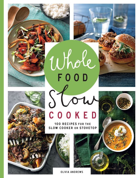 Whole Food Slow Cooked: 100 Recipes for the Slow Cooker or Stovetop