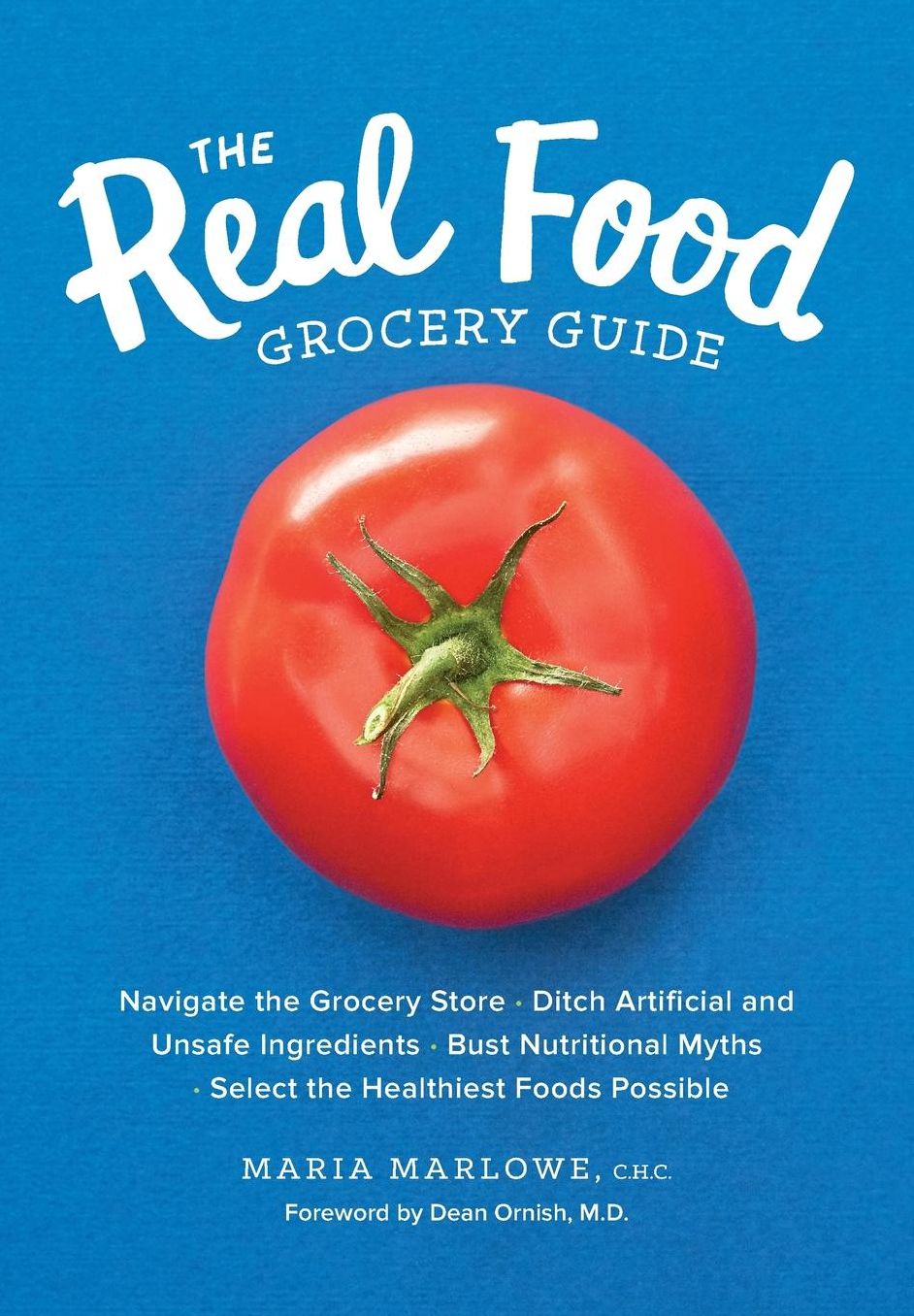 The Real Food Grocery Guide: Navigate the Grocery Store, Ditch Artificial and Unsafe Ingredients, Bust Nutritional Myths, and Select the Healthiest Foods Possible