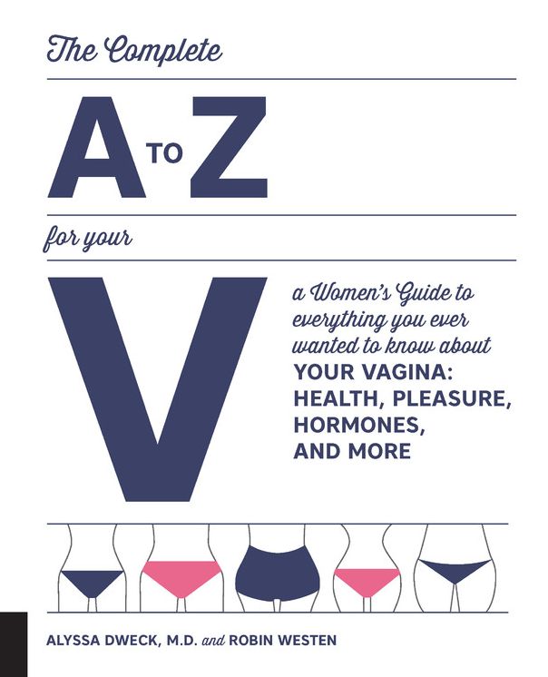 The Complete A to Z for Your V: A Women's Guide to Everything You Ever Wanted to Know About Your Vagina--Health, Pleasure, Hormones, and More