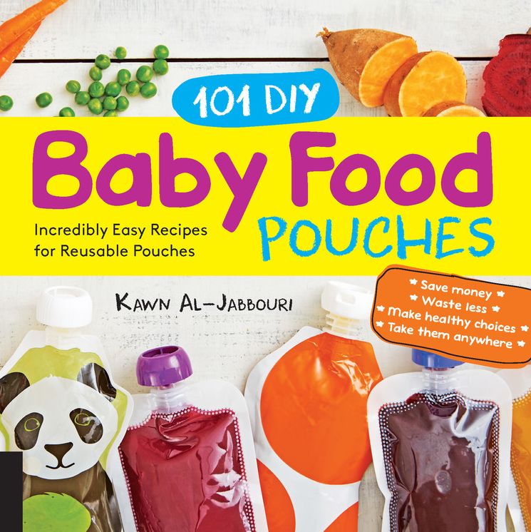 101 DIY Baby Food Pouches: Incredibly Easy Mini Meals in Reusable Pouches