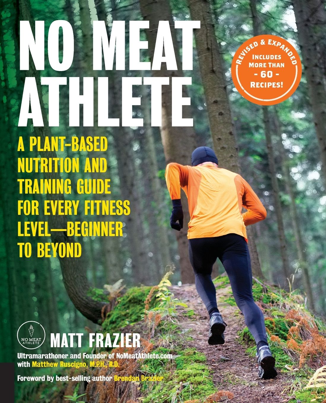 No Meat Athlete, Revised and Expanded: A Plant-Based Nutrition and Training Guide for Every Fitness Level?beginner to Beyond [includes More Than 60 Recipes!]