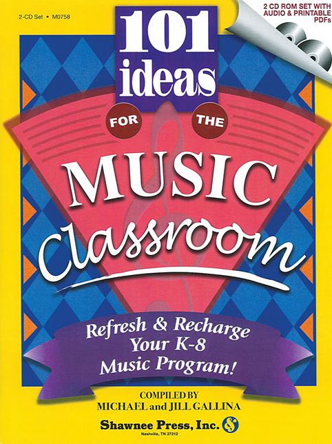 101 Ideas for the Music Classroom: Refresh & Recharge Your K-8 Music Program!