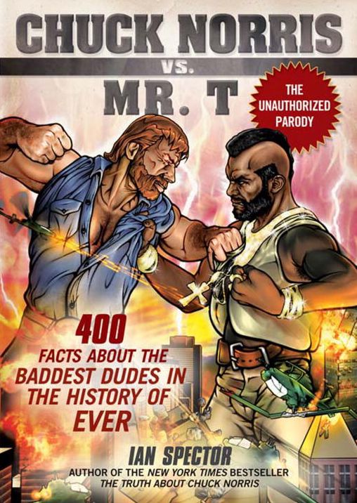 Chuck Norris vs. Mr. T: 400 Facts About the Baddest Dudes in the History of Ever