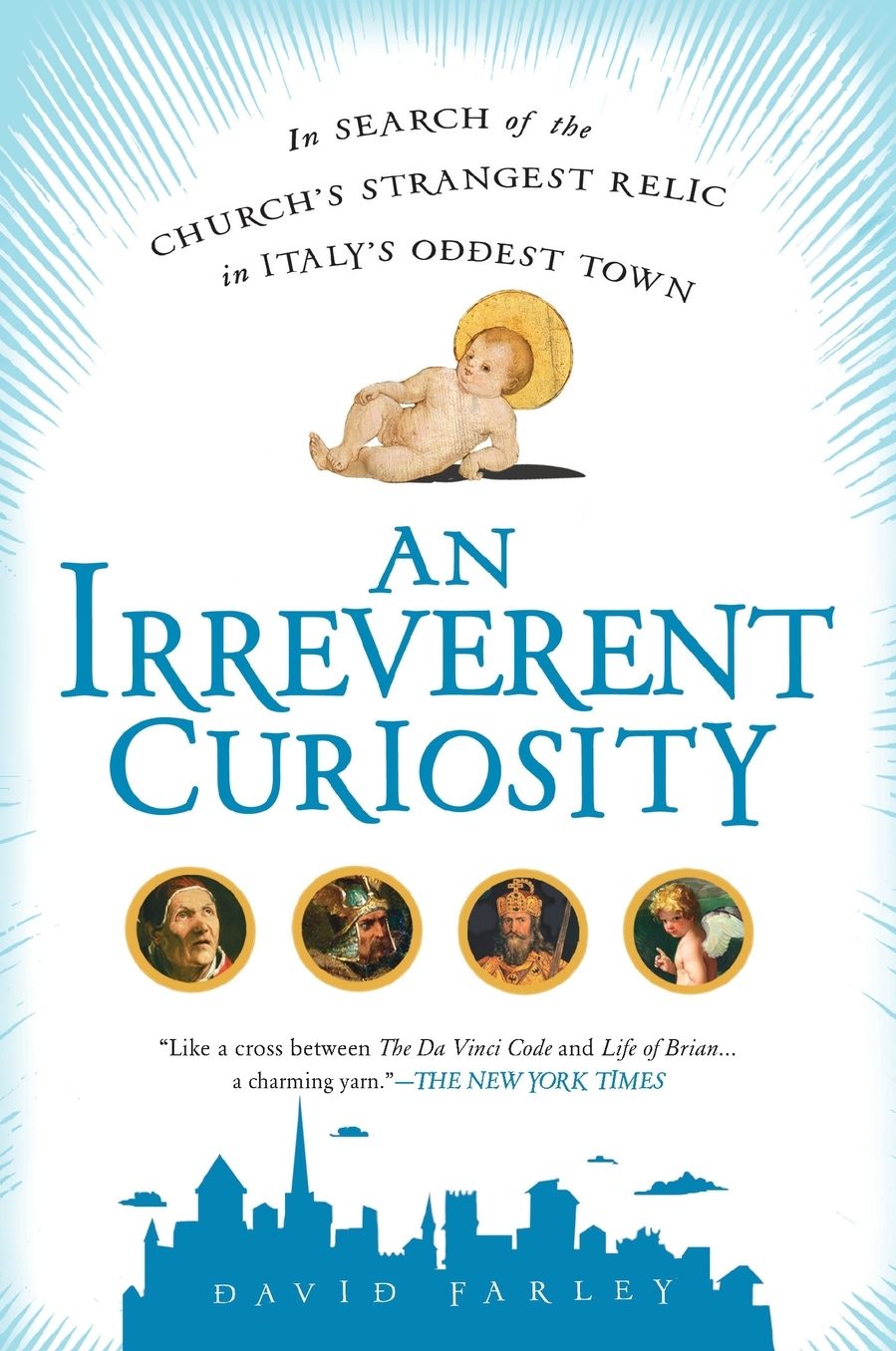 AN Irreverent Curiosity: In Search of the Church's Strangest Relic in Italy's OddestTown
