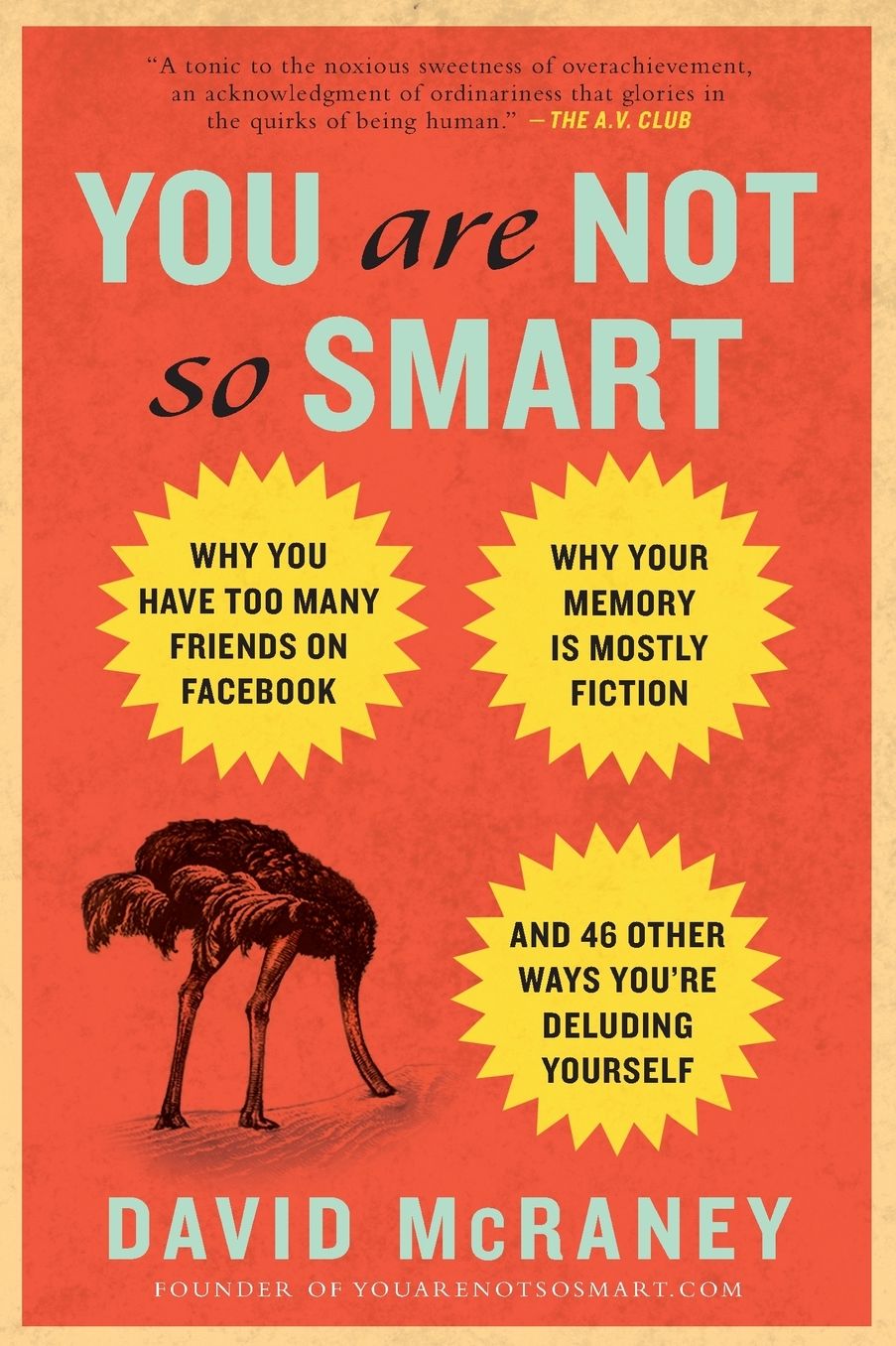 You Are Not So Smart: Why You Have Too Many Friends on Facebook, Why Your Memory Is Mostly Fiction, and 46 Other Ways You're Deluding Yourself