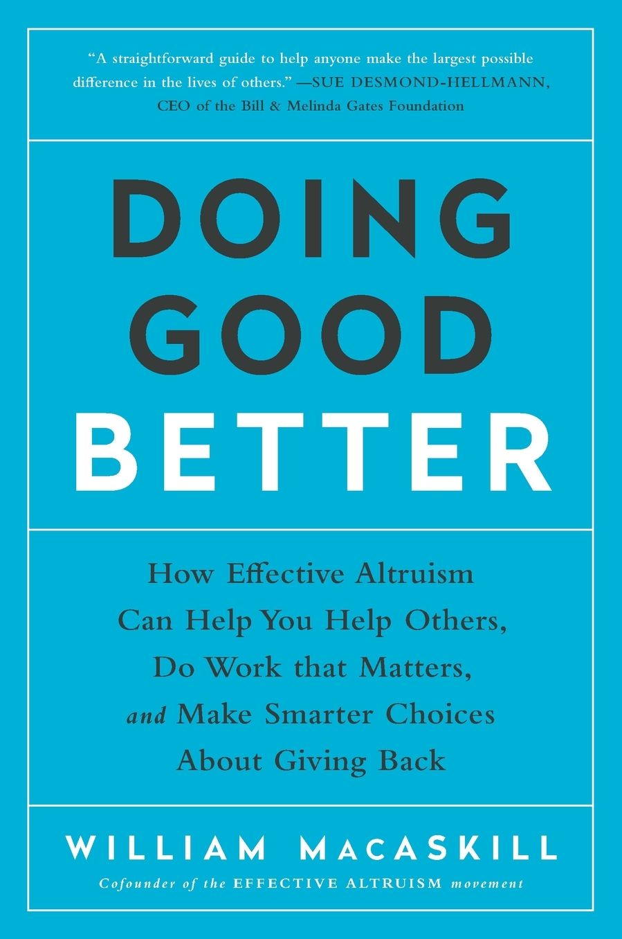 Doing Good Better : How Effective Altruism Can Help You Help Others, Do Work That Matters, and Make Smarter Choices About Giving Back
