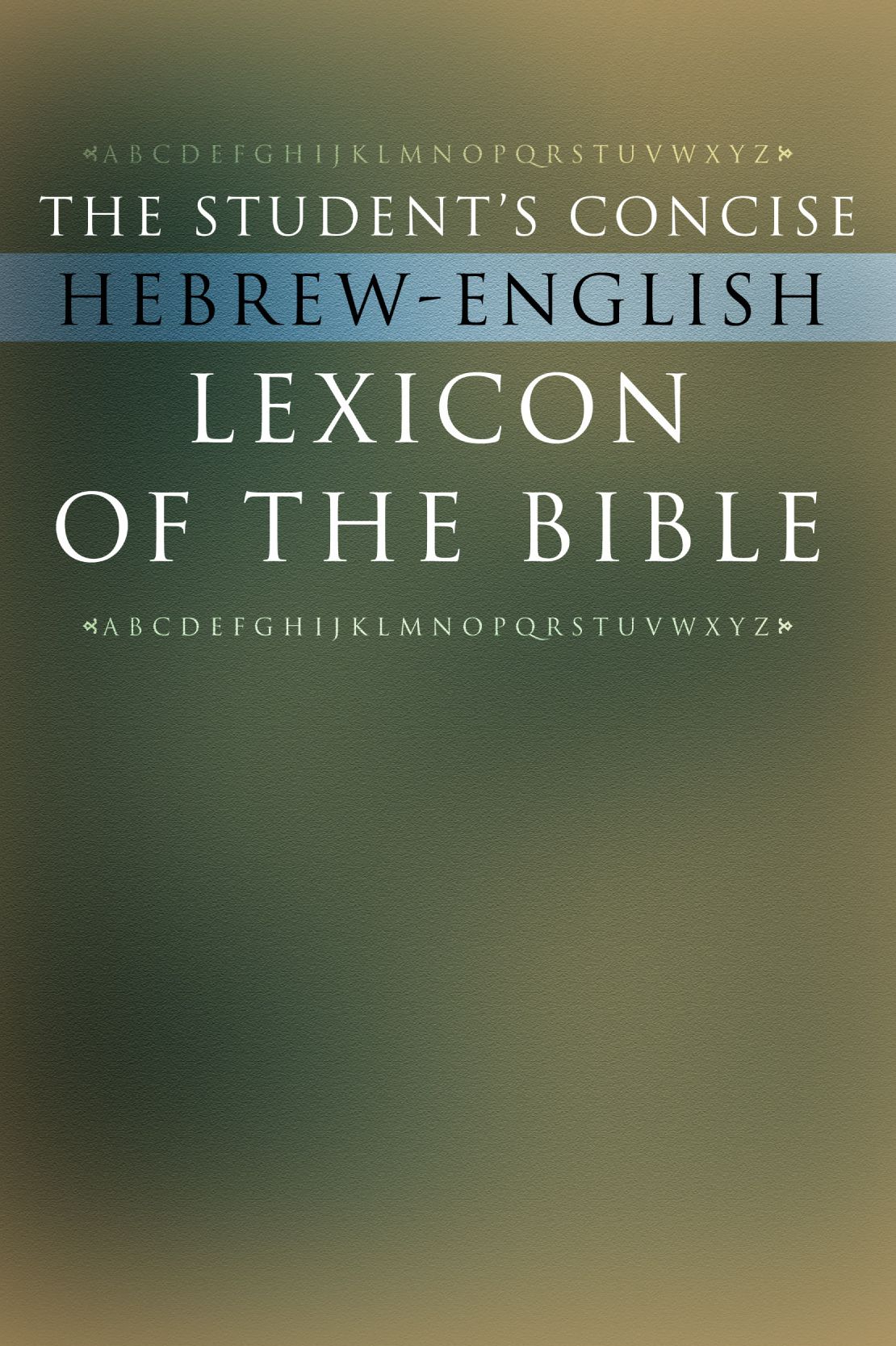 The Student's Consice Hebrew-English Lexicon of the Bible: Containing All of the Hebrew and Aramaic Words in the Hebrew Scriptures with Their Meanings in English