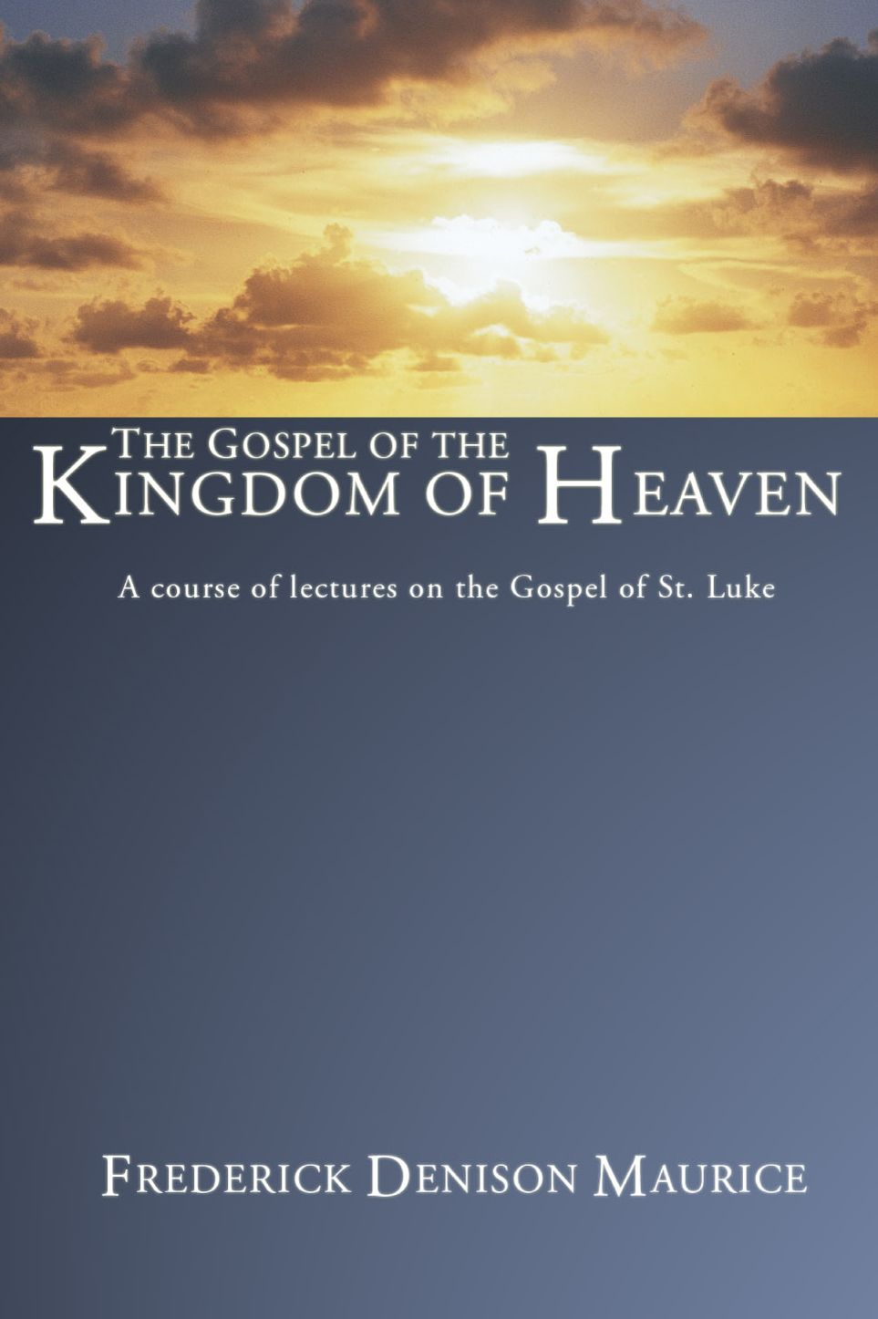 The Gospel of the Kingdom of Heaven: A Course of Lectures on the Gospel of St. Luke