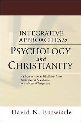 Integrative Approaches to Psychology and Christianity: An Introduction to Worldview Issues, Philosophical Foundations, and Models of Integration
