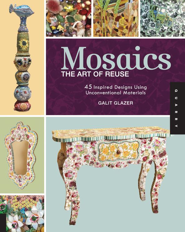 Mosaics, The Art of Reuse: 45 Inspired Designs Using Unconventional Materials
