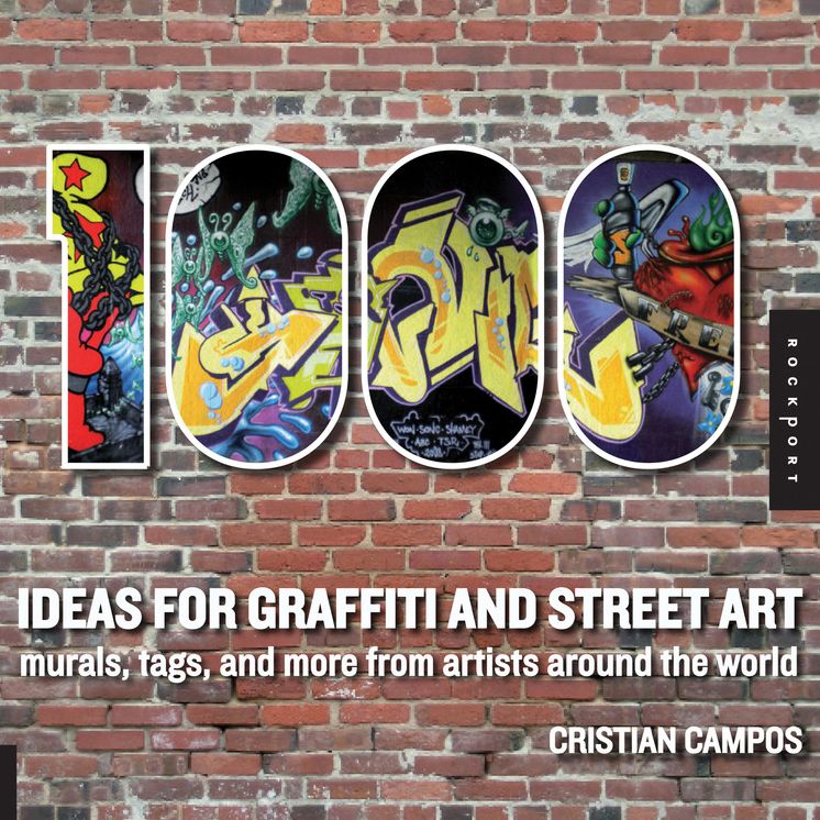 1,000 Ideas for Graffiti and Street Art: Murals, Tags, and More from Artists Around the World