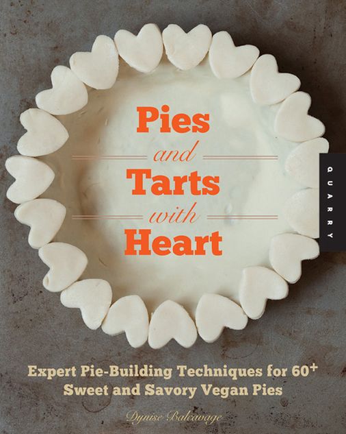 Pies and Tarts with Heart: Expert Pie-Building Techniques for 60+ Sweet and Savory Vegan Pies