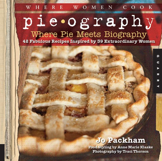 Pieography: Where Pie Meets Biography-42 Fabulous Recipes Inspired by 39 Extraordinary Women