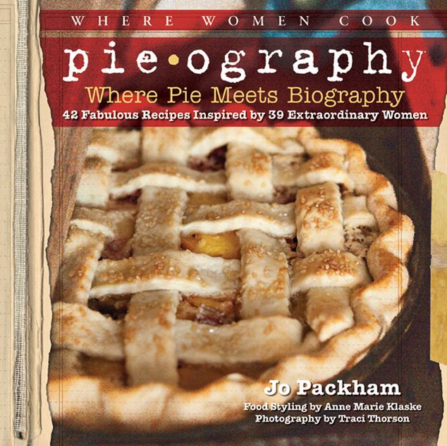 Pieography: Where Pie Meets Biography-42 Fabulous Recipes Inspired by 39 Extraordinary Women