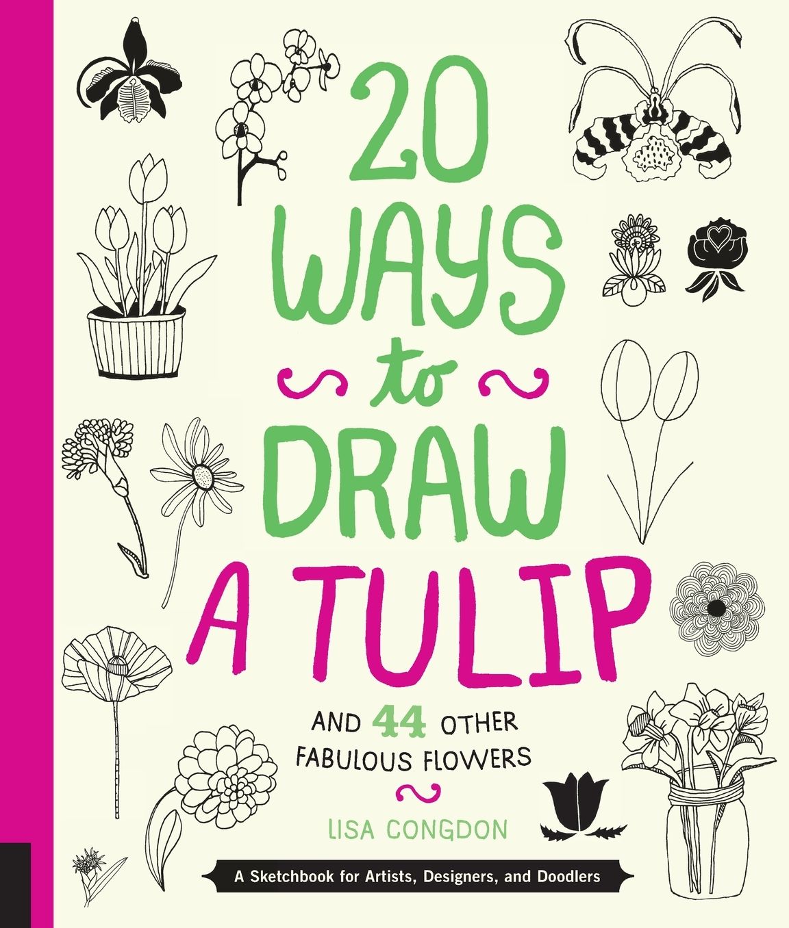 20 Ways to Draw a Tulip and 44 Other Fabulous Flowers: A Sketchbook for Artists, Designers, and Doodlers