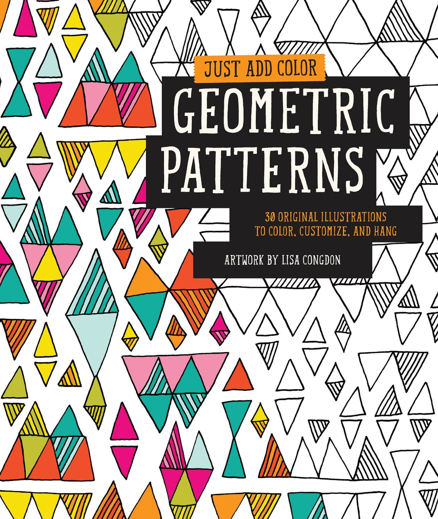 Just Add Color: Geometric Patterns: 30 Original Illustrations To Color, Customize, and Hang