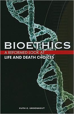 Bioethics: A Reformed Look at Life and Death Choices