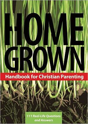 Home Grown Handbook for Christian Parenting: 111 Real-Life Questions and Answers