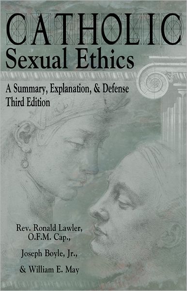 Catholic Sexual Ethics: A Summary, Explanation, & Defense