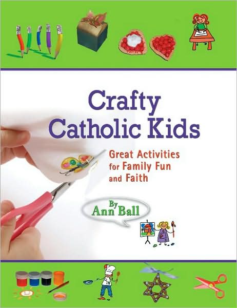 Crafty Catholic Kids: Great Activities for Family Fun and Faith
