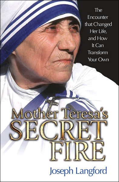 Mother Teresa's Secret Fire: The Encounter That Changed Her Life and How It Can Transform Your Own