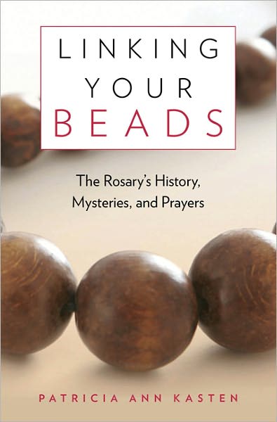 Linking Your Beads: The Rosary's History, Mysteries, and Prayers
