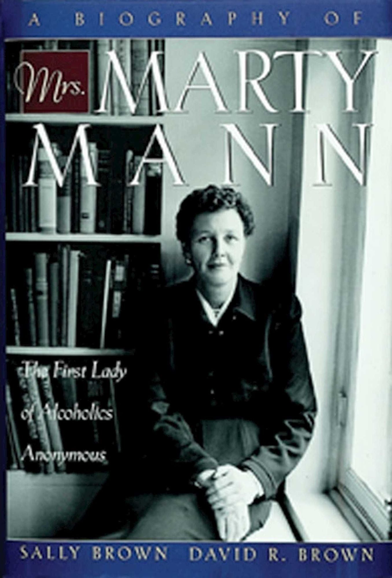 A Biography of Mrs. Marty Mann: The First Lady of Alcoholics Anonymous