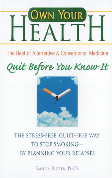 Quit Before You Know It: The Stress-Free, Guilt-Free Way to Stop Smoking by Planning Your Relapses