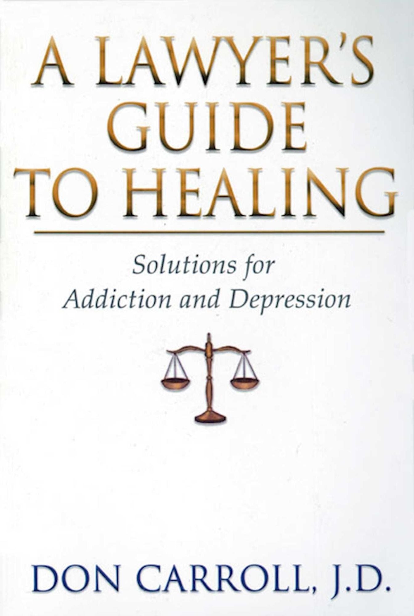 Lawyer's Guide to Healing: Solutions for Addiction and Depression
