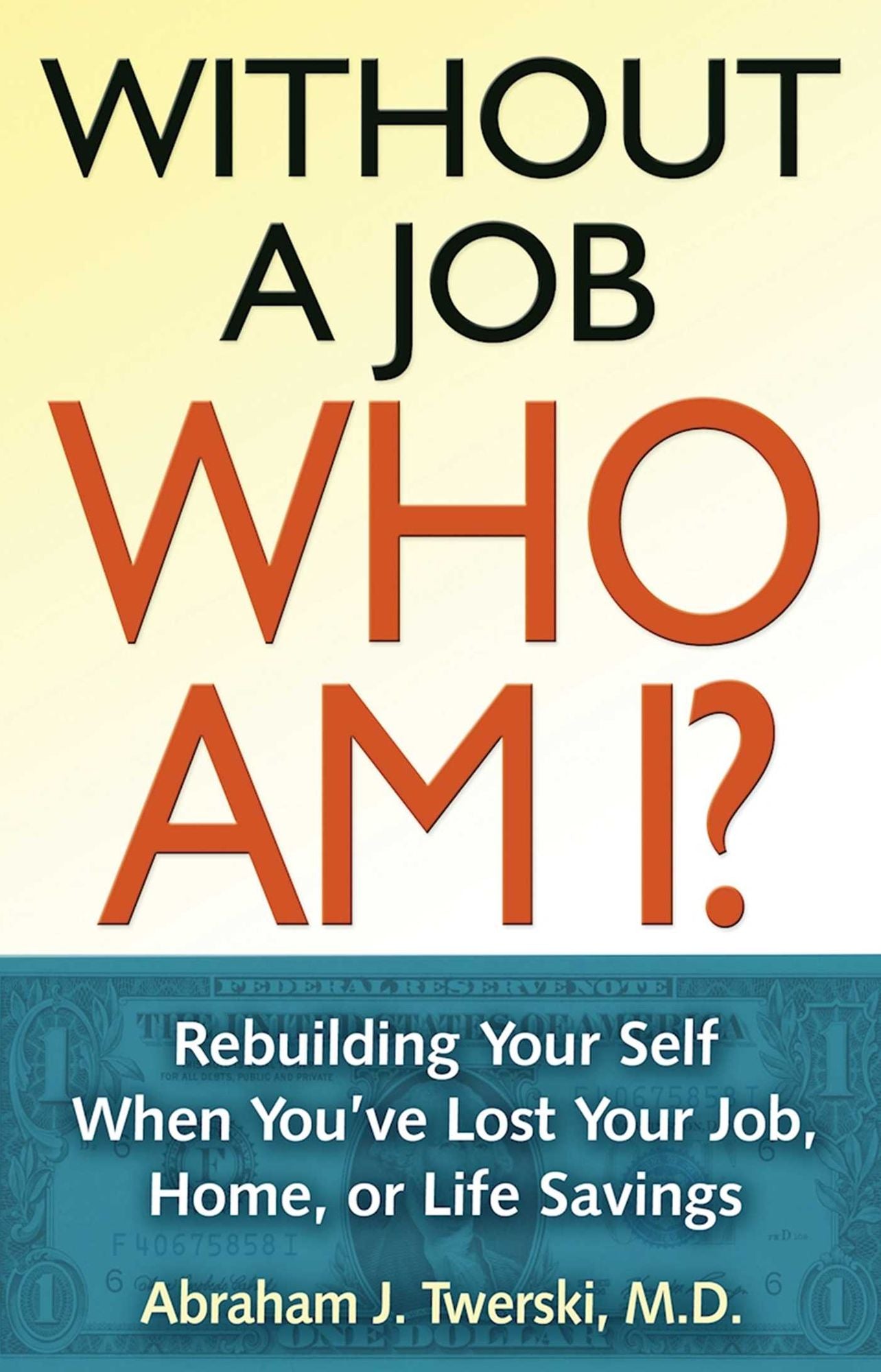 Without a Job Who Am I: Rebuilding Your Self When You've Lost Your Job, Home, or Life Savings
