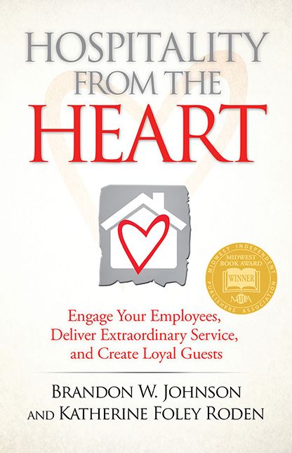 Hospitality from the Heart: Engage Your Employees, Deliver Extraordinary Service, and Create Loyal Guests