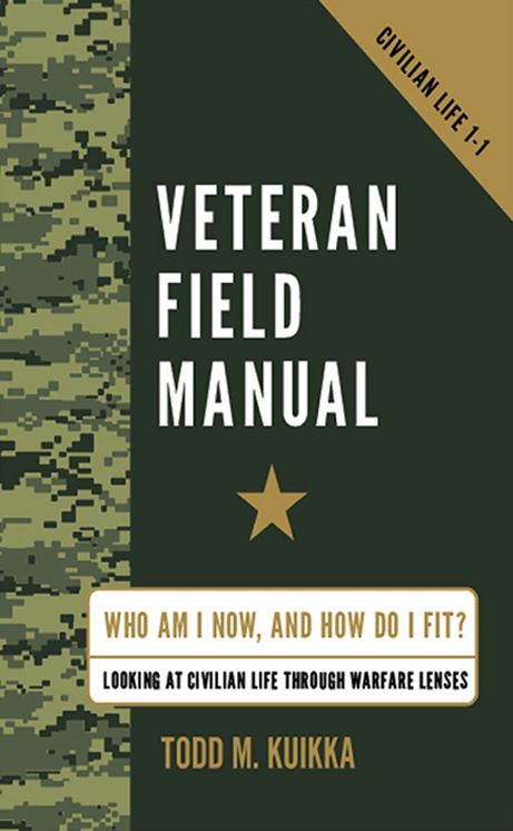 Veteran Field Manual: Civilian Life 1-1: Who Am I Now, And How Do I Fit? Looking At Life Through Warfare Lenses