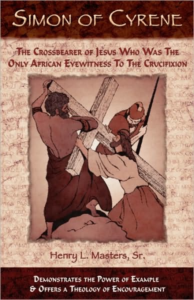 Simon of Cyrene: The Crossbearer of Jesus Who Was the Only African Eyewitness to the Crucifixion