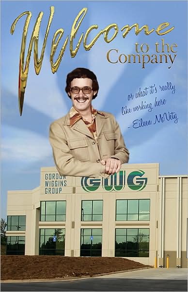 Welcome to the Company: (Or What It's Really Like Working Here)