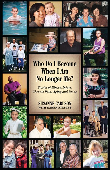 Who Do I Become When I Am No Longer Me?: Stories of Illness, Injury, Chronic Pain, Aging, and Dying