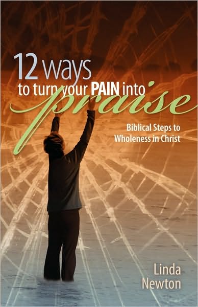 Twelve Ways To Turn Your Pain Into Praise