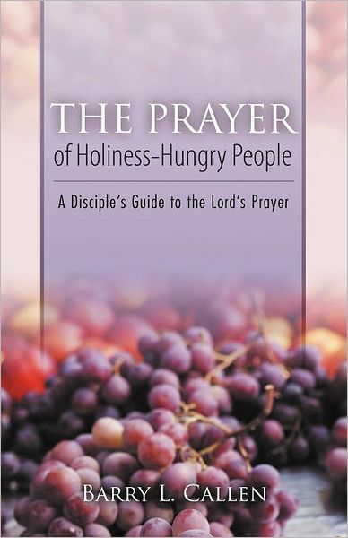 The Prayer of Holiness-Hungry People: A Disciple's Guide to the Lord's Prayer