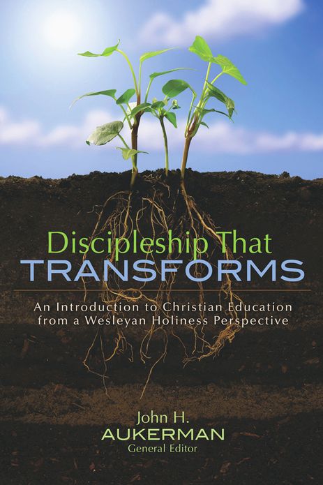 Discipleship That Transforms: An Introduction to Christian Education from a Wesleyan Holiness Perspective