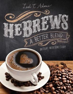 Hebrews a Better Blend: An Eight-Week Bible Study