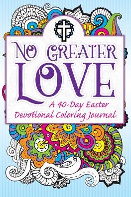 No Greater Love: A 40-Day Easter Devotional Coloring Journal