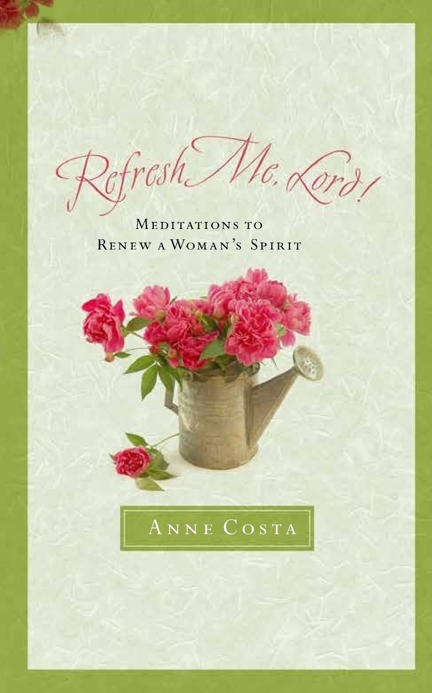 Refresh Me, Lord!: Meditations to Renew a Woman's Spirit