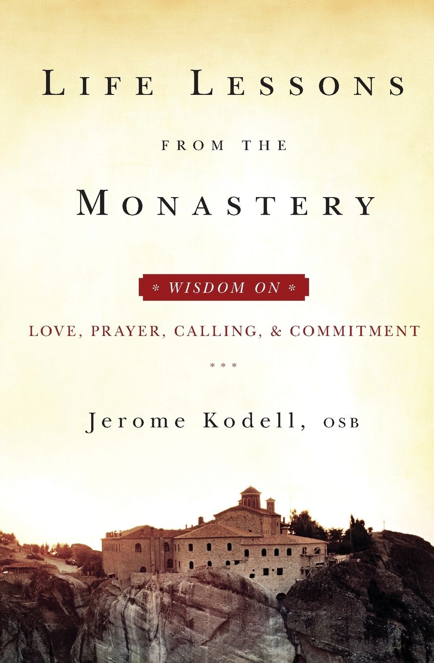 Life Lessons from the Monastery: Wisdom on Love, Prayer, Calling, & Commitment
