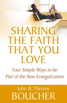 Sharing the Faith That You Love: Four Simple Ways to Be Part of the New Evangelization