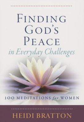 Finding God's Peace in Everyday Challenges: 100 Meditations for Women