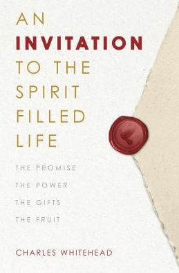 An Invitation to the Spirit-Filled Life: The Promise, the Power, the Gifts, the Fruits