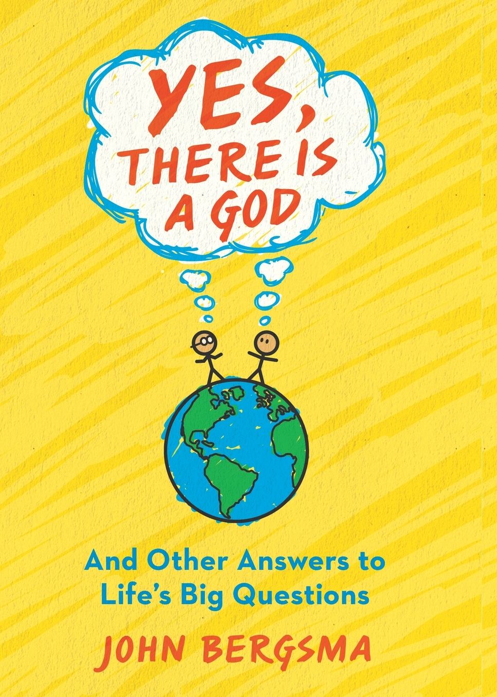 Yes, There is a God. . . and Other Answers to Life's Big Questions