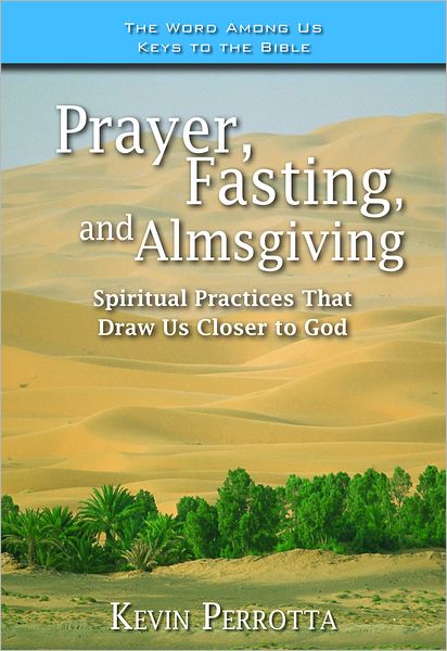 Prayer, Fasting, Almsgiving: Spiritual Practices That Draw Us Closer to God