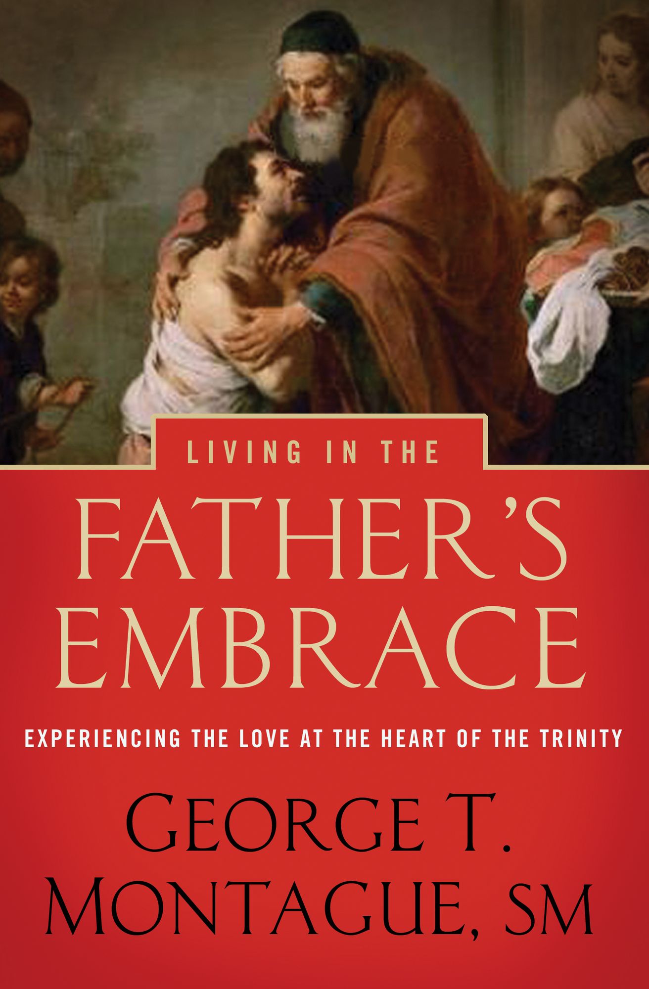 Living in the Father's Embrace: Experiencing the Love at the Heart of the Trinity